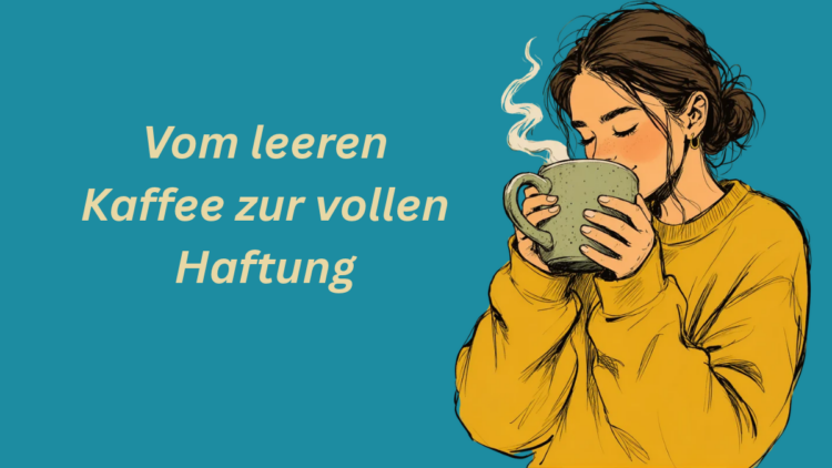 Vom leeren Kaffee zur vollen Haftung
